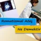 Akut Romatizmal Ateş Ne Demektir?